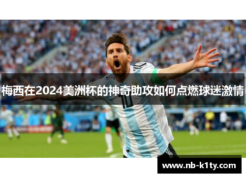 梅西在2024美洲杯的神奇助攻如何点燃球迷激情