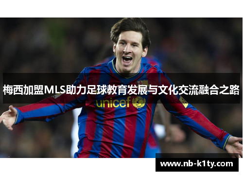 梅西加盟MLS助力足球教育发展与文化交流融合之路