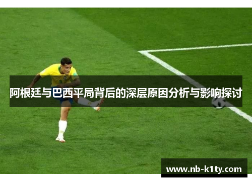 阿根廷与巴西平局背后的深层原因分析与影响探讨