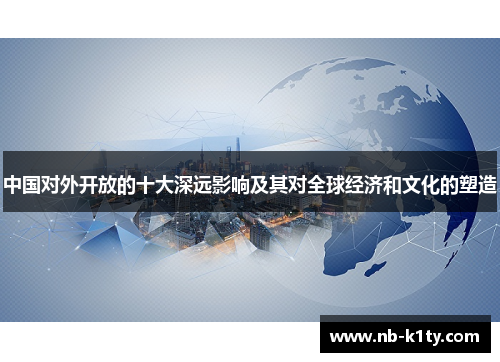 中国对外开放的十大深远影响及其对全球经济和文化的塑造