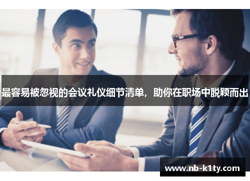 最容易被忽视的会议礼仪细节清单，助你在职场中脱颖而出