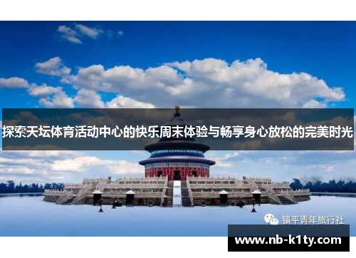 探索天坛体育活动中心的快乐周末体验与畅享身心放松的完美时光