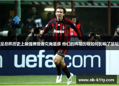 足总杯历史上最强晋级者究竟是谁 他们的辉煌历程如何影响了足坛