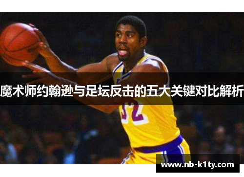 魔术师约翰逊与足坛反击的五大关键对比解析