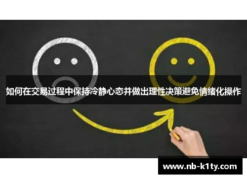如何在交易过程中保持冷静心态并做出理性决策避免情绪化操作