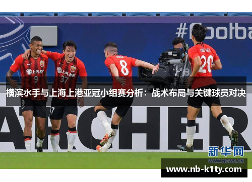 横滨水手与上海上港亚冠小组赛分析：战术布局与关键球员对决