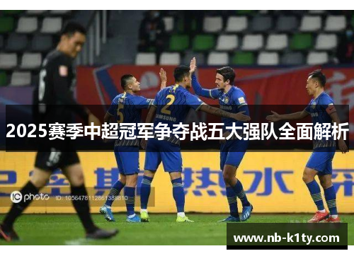 2025赛季中超冠军争夺战五大强队全面解析