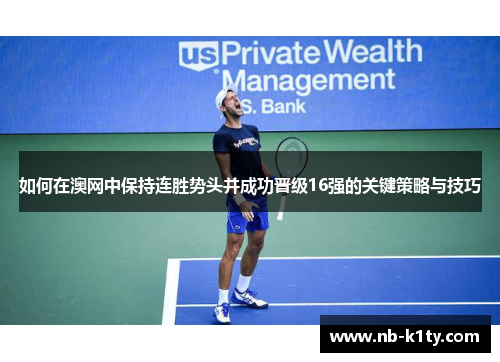 如何在澳网中保持连胜势头并成功晋级16强的关键策略与技巧