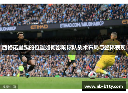 西格诺里踢的位置如何影响球队战术布局与整体表现